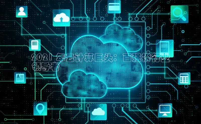 EON体育4登录金山办公2021 年云计算巨头：百强榜行业
领导者