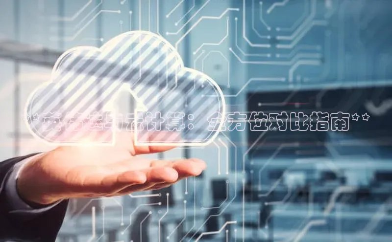 意昂4代理彩讯股份**英伟达与云计算：全方位对比指南**