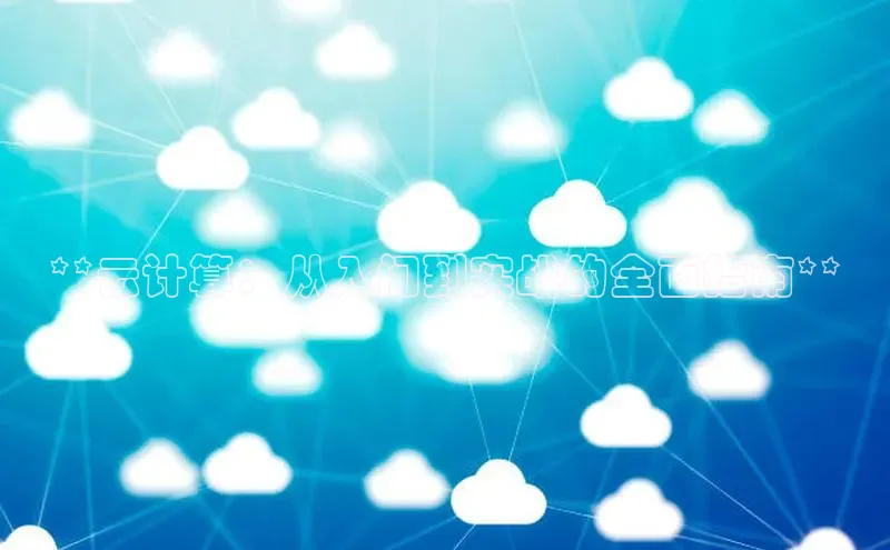 意昂体育4阿里尔公司**云计算：从入门到实战的全面指南**