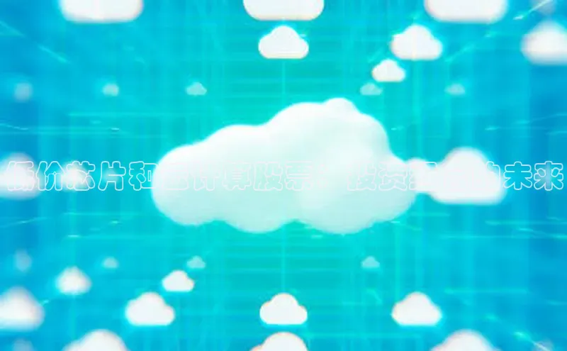 意昂体育4官网宇信科技低价芯片和云计算股票：投资组合的未来