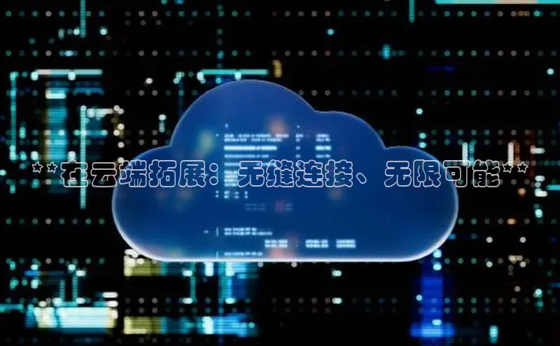 意昂体育4代理观星盘**在云端拓展：无缝连接、无限可能**