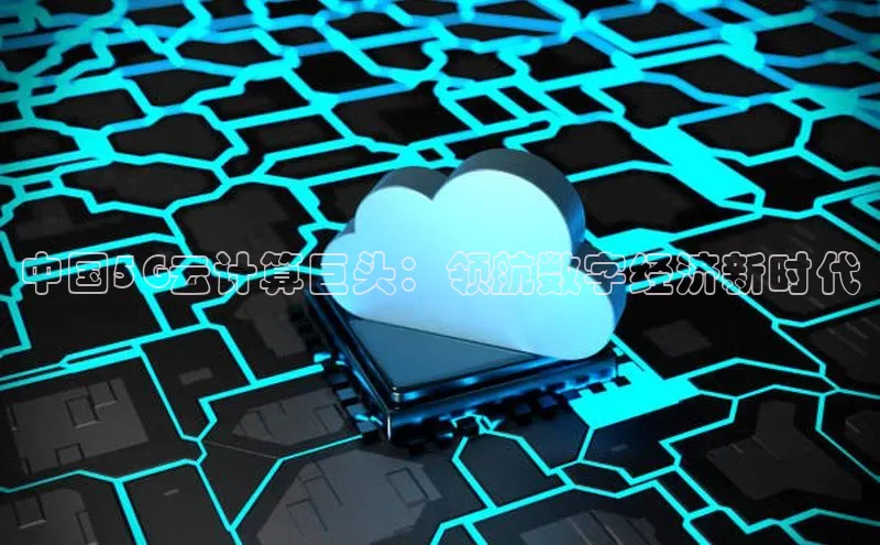 意昂4登录小度商城中国5G云计算巨头：领航数字经济新时代