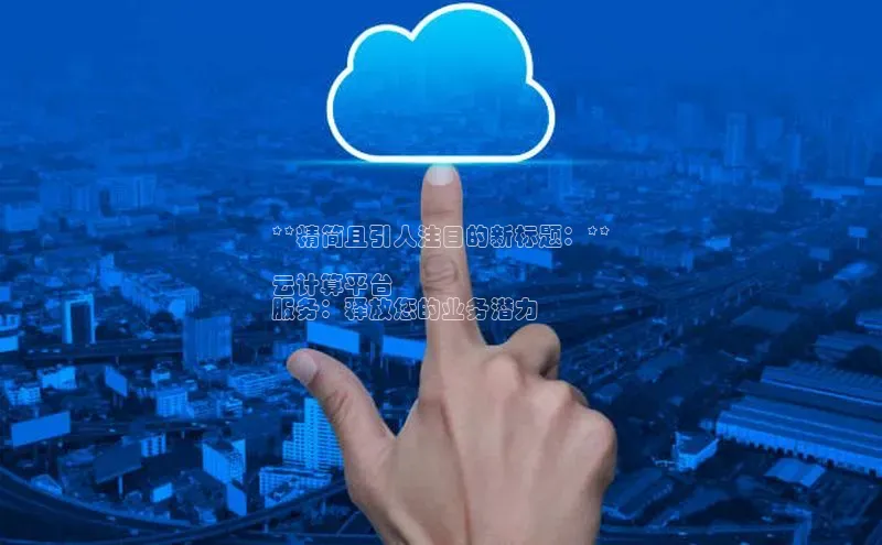 EON4招商诸葛科技**精简且引人注目的新标题：**

云计算平台
服务：释放您的业务潜力