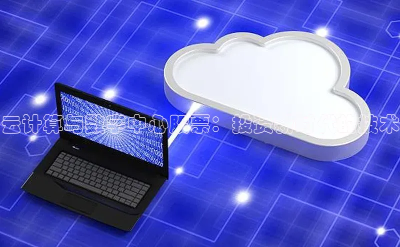 EON4官网颐驰 06云计算与数字中心股票：投资新时代的技术