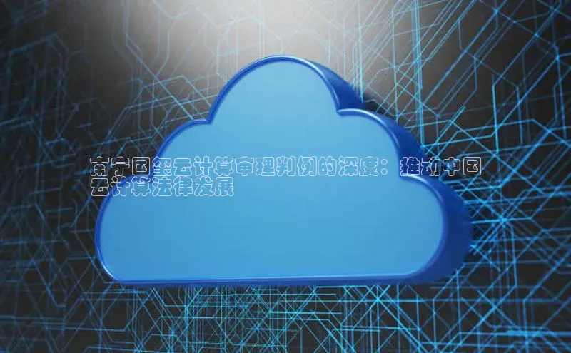 意昂体育4官网百度手机输入法南宁国玺云计算审理判例的深度：推动中国
云计算法律发展