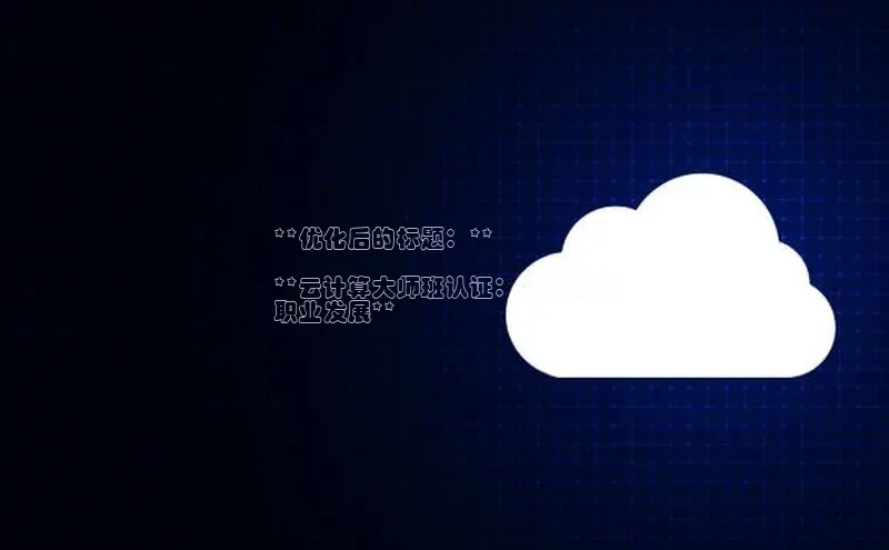 EON体育4百度 H5**优化后的标题：**

**云计算大师班认证：提升您的
职业发展**