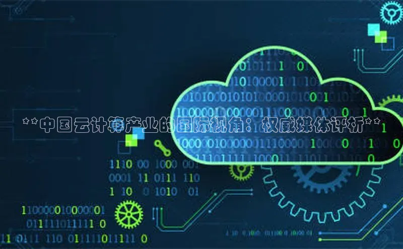 意昂458同城**中国云计算产业的国际视角：权威媒体评析**