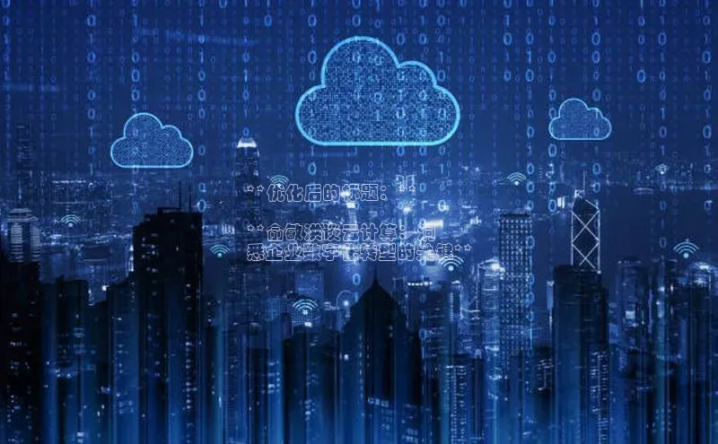 意昂体育4代理观星盘**优化后的标题：**

**俞敏洪谈云计算：洞
悉企业数字化转型的关键**