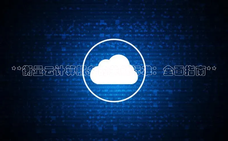 EON4小红书**衡量云计算服务的关键标准：全面指南**