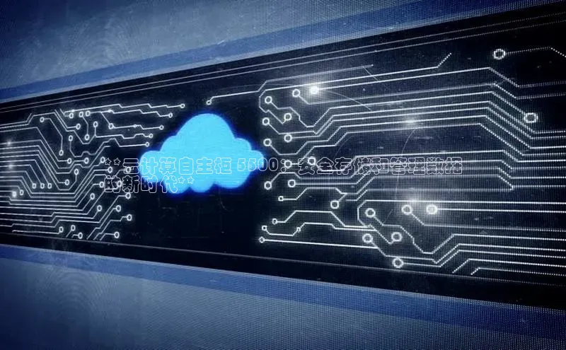EON体育4登录百度教育**云计算自主柜 5500：安全存储和管理数据
的新时代**