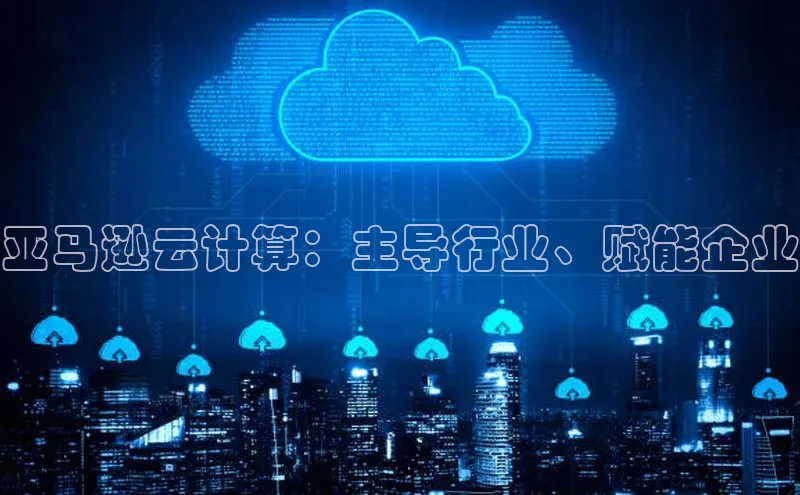 EON4官网颐驰 06亚马逊云计算：主导行业、赋能企业