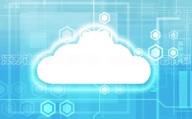 意昂体育4路畅科技江苏银行云计算中心：领先的金融云计算