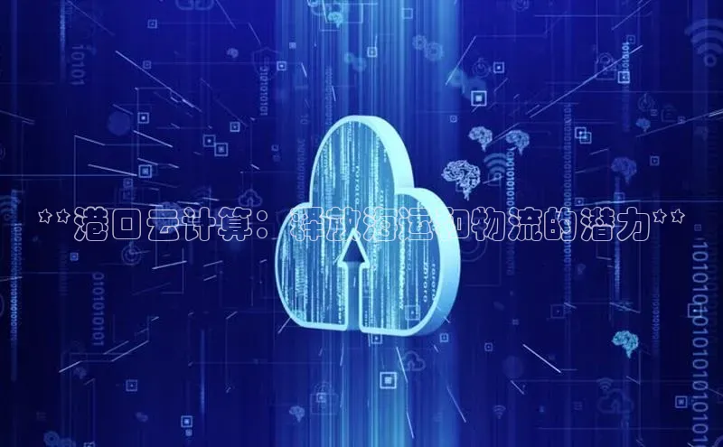 意昂体育4代理百家号**港口云计算：释放海运和物流的潜力**