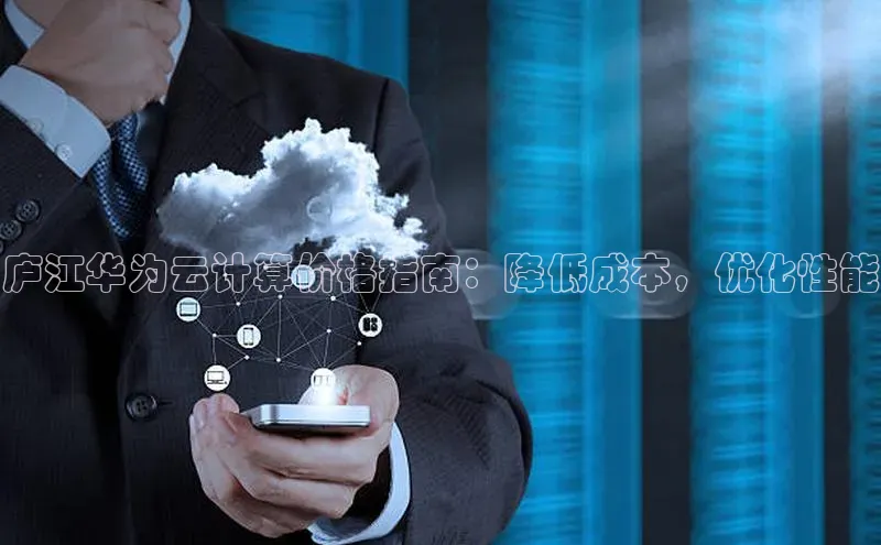 意昂体育4代理中海达庐江华为云计算价格指南：降低成本，优化性能