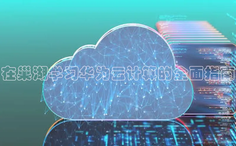 意昂4招商百度大脑在巢湖学习华为云计算的全面指南