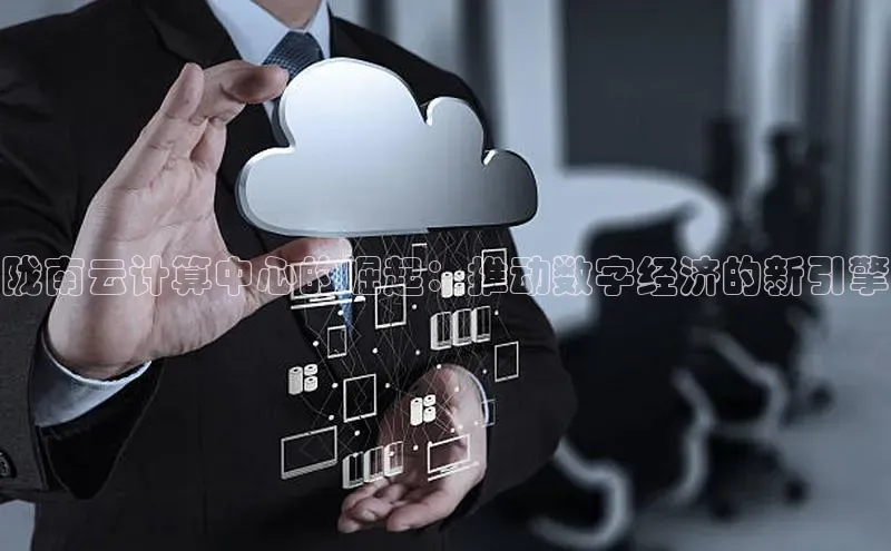 意昂4百度游戏陇南云计算中心的崛起：推动数字经济的新引擎