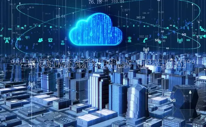 意昂体育4登录百度信誉**云计算如何革新贸易格局：机遇与挑战**