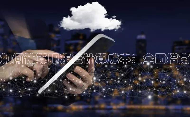 意昂4官网一径科技如何计算肥东云计算成本：全面指南