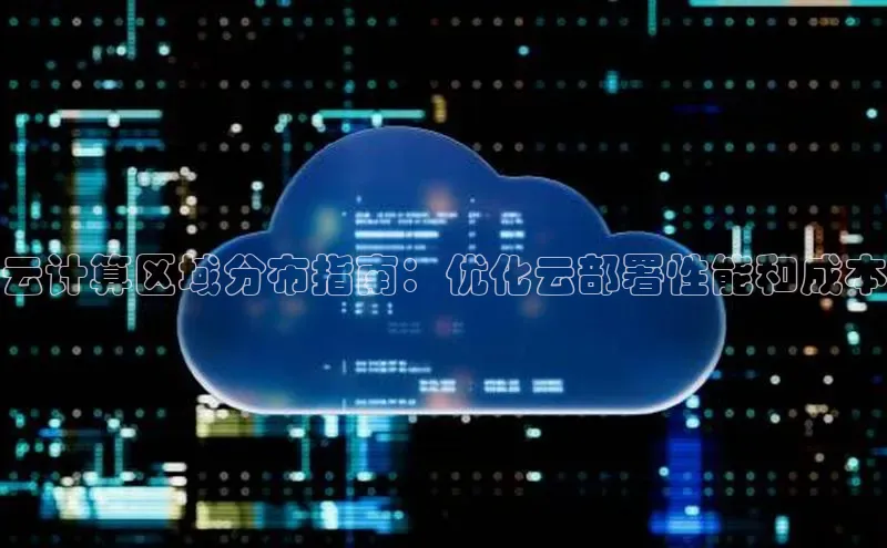 EON4登录极氪智能科技云计算区域分布指南：优化云部署性能和成本