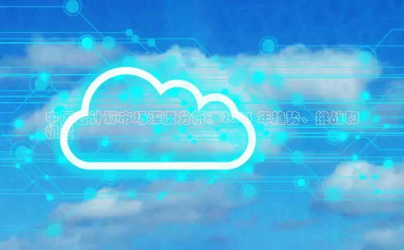 EON4登录百度营销中心中国云计算市场深度分析：2023 年趋势、挑战和
机遇