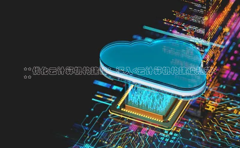 意昂4官网一径科技**优化云计算机构建设：深入<云计算机构建设规范>
**