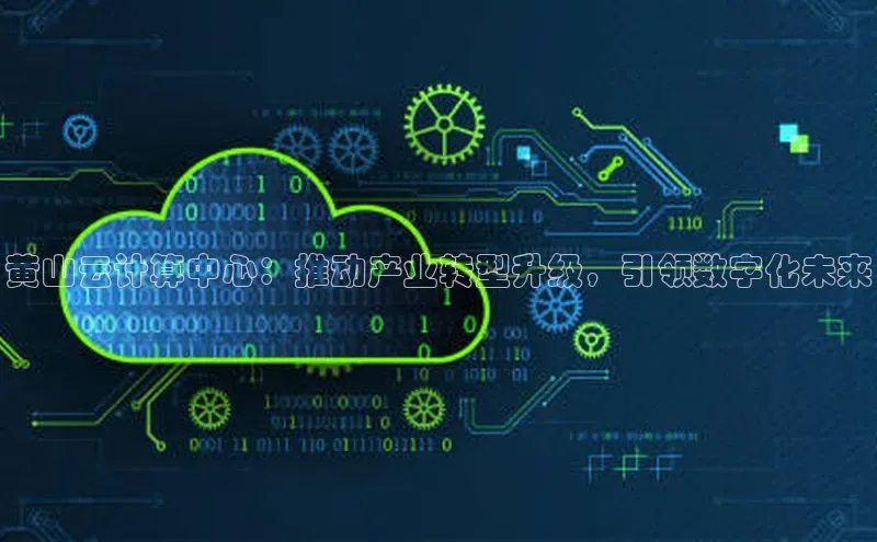 EON4招商百度网盘黄山云计算中心：推动产业转型升级，引领数字化未来