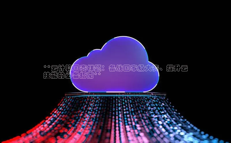 EON体育4登录百度智能门户**云计算国赛样题：备战国家级大赛、提升云
技能的必备指南**