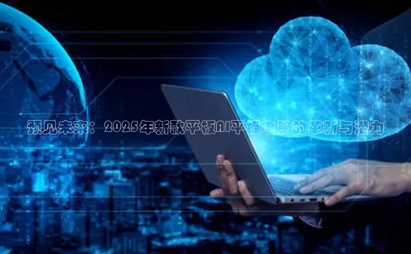 意昂4官网每日互动预见未来：2025年新款平板AI平板电脑的革新与潜力