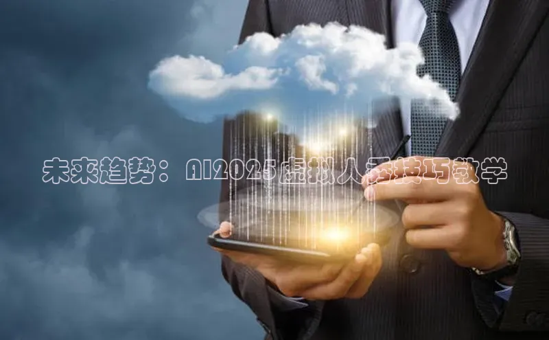 未来趋势：AI2025虚拟人秀技巧教学