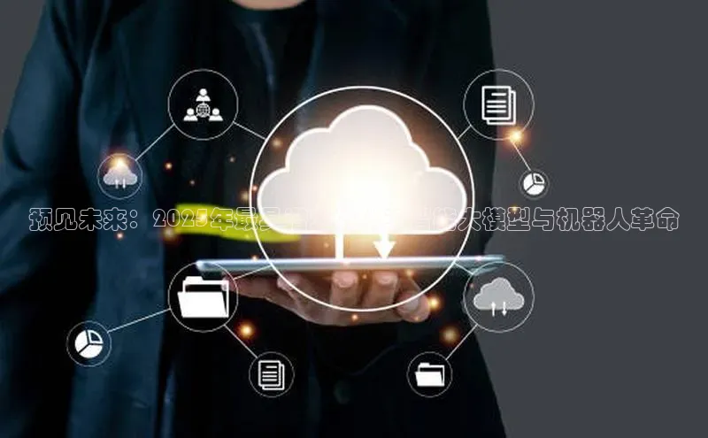 预见未来：2025年最具潜力的人工智能大模型与机器人革命