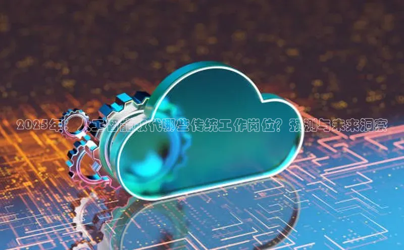 2025年：人工智能取代哪些传统工作岗位？预测与未来洞察