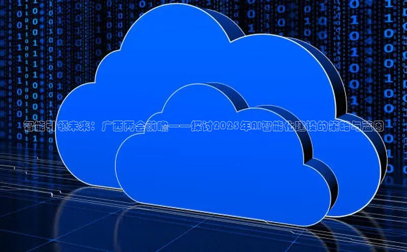 智能引领未来：广西两会前瞻——探讨2025年AI智能化建设的策略与蓝图