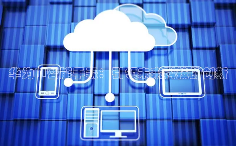 华为AI智能手表：引领未来科技的创新