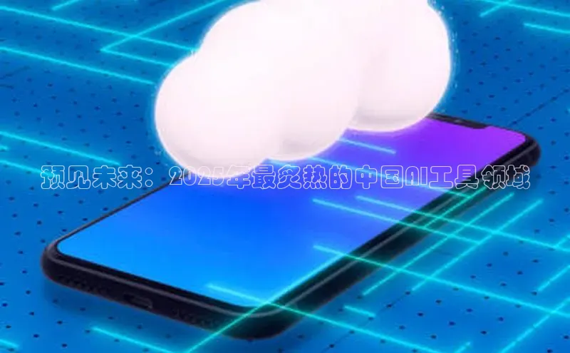预见未来：2025年最炙热的中国AI工具领域