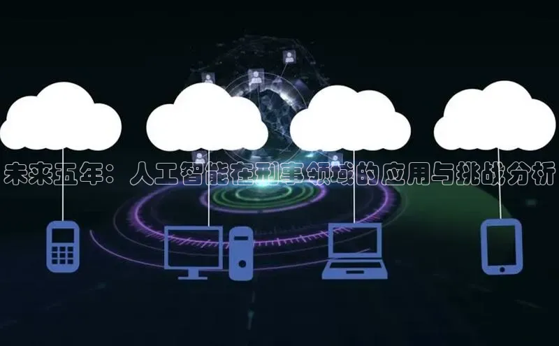 未来五年：人工智能在刑事领域的应用与挑战分析