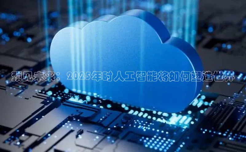 预见未来：2025年时人工智能将如何塑造世界
