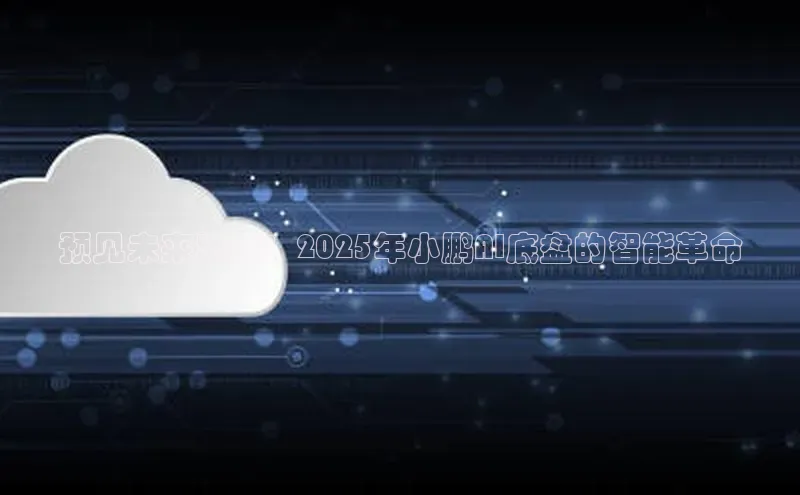 预见未来出行：2025年小鹏AI底盘的智能革命