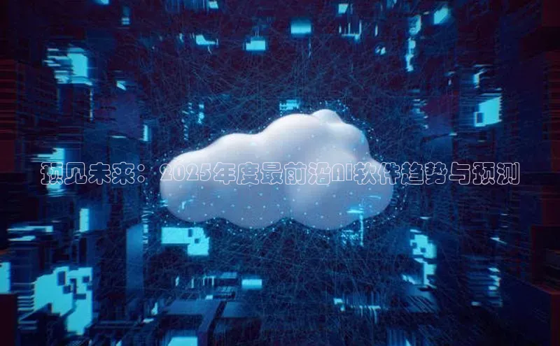 预见未来：2025年度最前沿AI软件趋势与预测