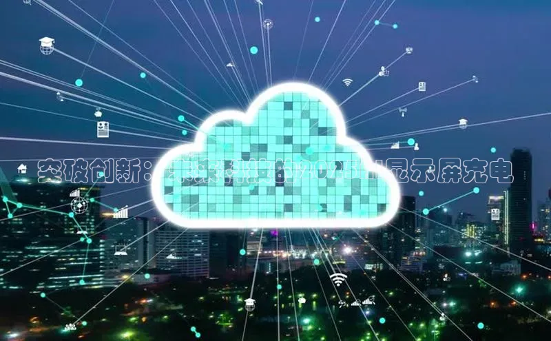 突破创新：未来科技的2025AI显示屏充电