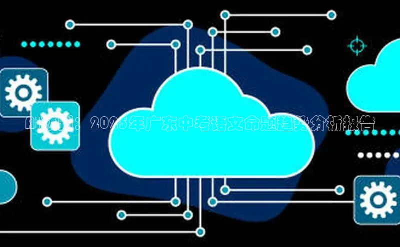AI预判：2025年广东中考语文命题趋势分析报告