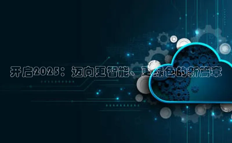 开启2025：迈向更智能、更绿色的新篇章